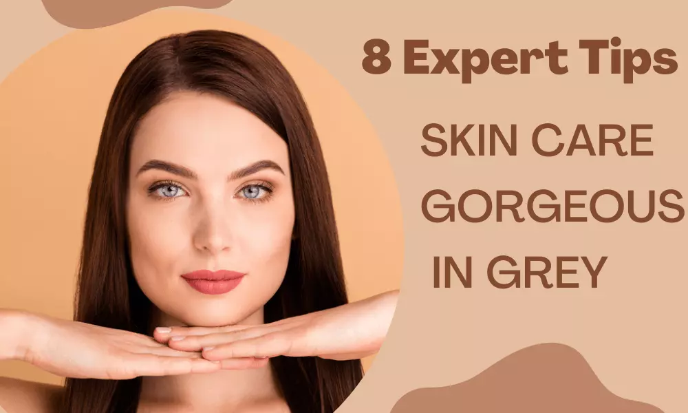 8 Expert Tips for Skin Care Gorgeous In Grey